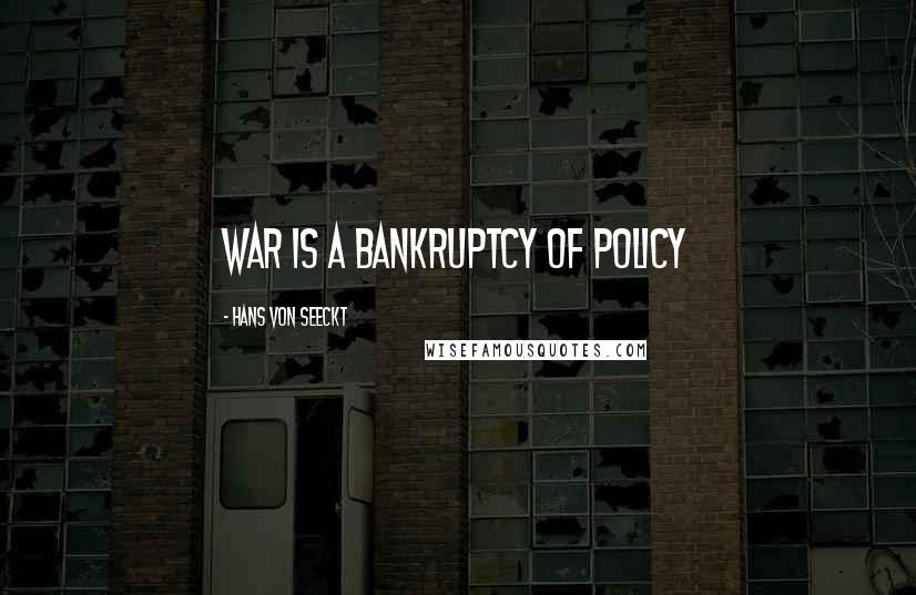 Hans Von Seeckt Quotes: War is a bankruptcy of policy