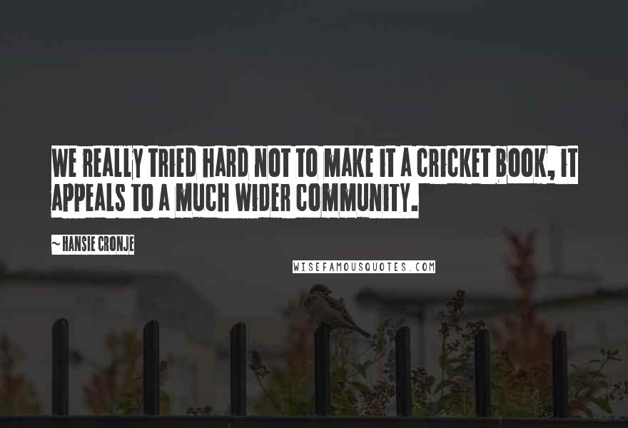 Hansie Cronje Quotes: We really tried hard not to make it a cricket book, it appeals to a much wider community.