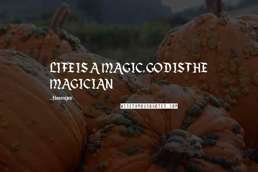 Hansrajvir Quotes: LIFE IS A MAGIC, GOD IS THE MAGICIAN