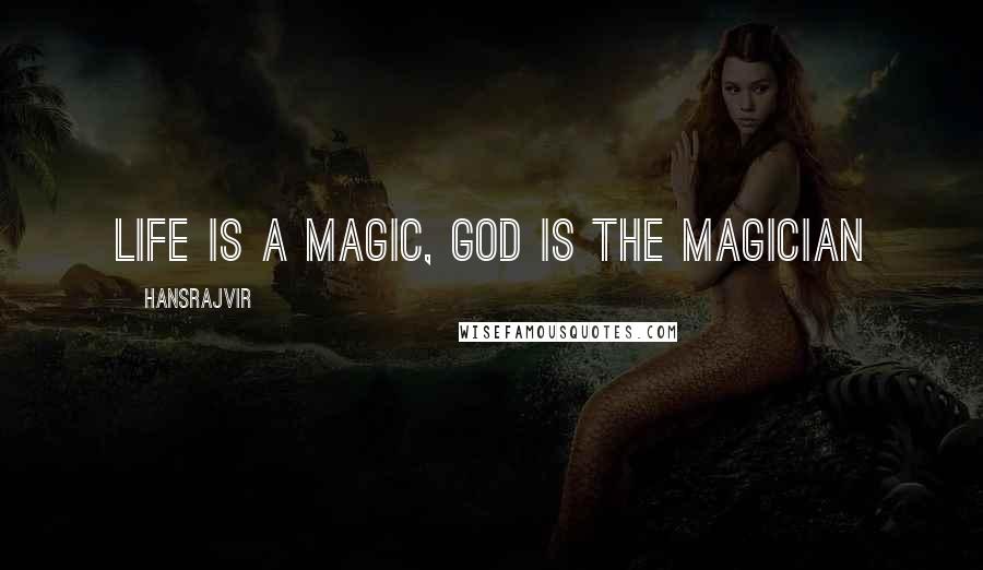 Hansrajvir Quotes: LIFE IS A MAGIC, GOD IS THE MAGICIAN