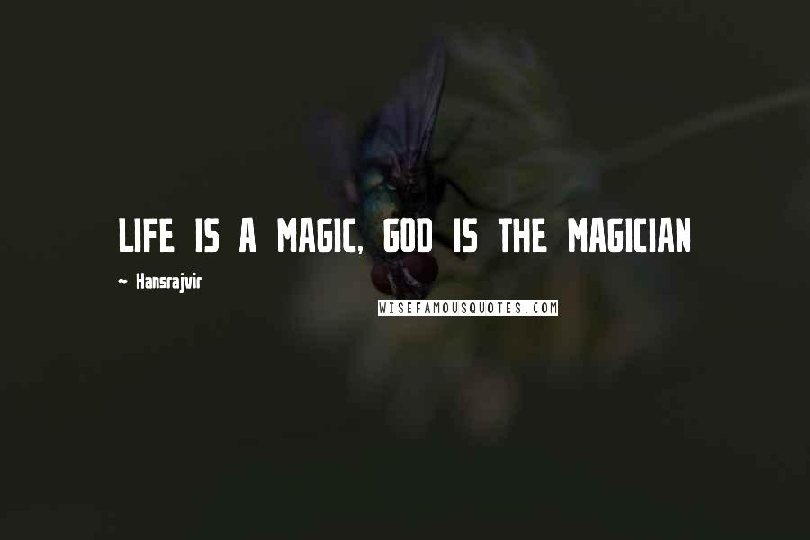 Hansrajvir Quotes: LIFE IS A MAGIC, GOD IS THE MAGICIAN