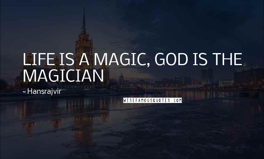 Hansrajvir Quotes: LIFE IS A MAGIC, GOD IS THE MAGICIAN