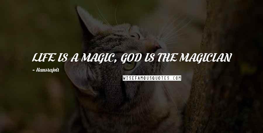 Hansrajvir Quotes: LIFE IS A MAGIC, GOD IS THE MAGICIAN