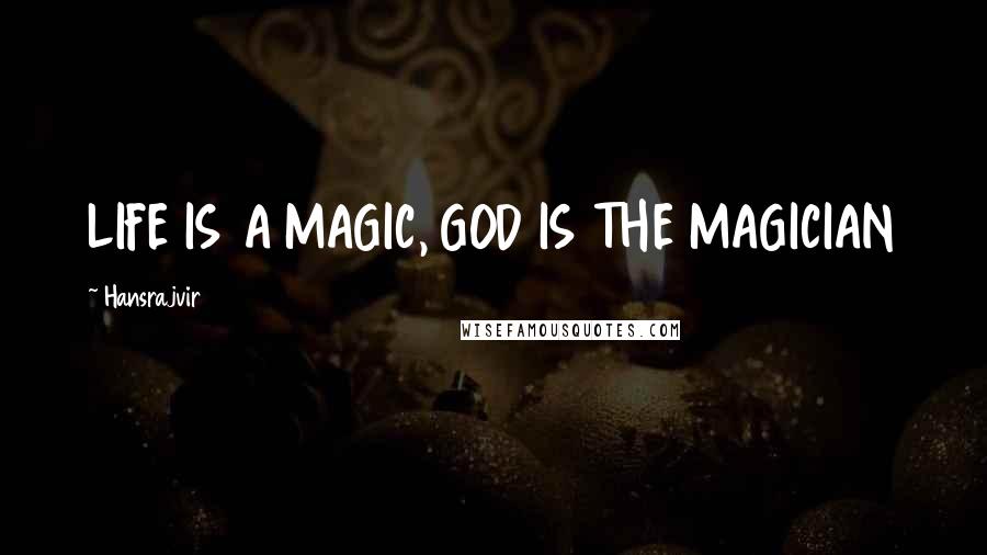 Hansrajvir Quotes: LIFE IS A MAGIC, GOD IS THE MAGICIAN