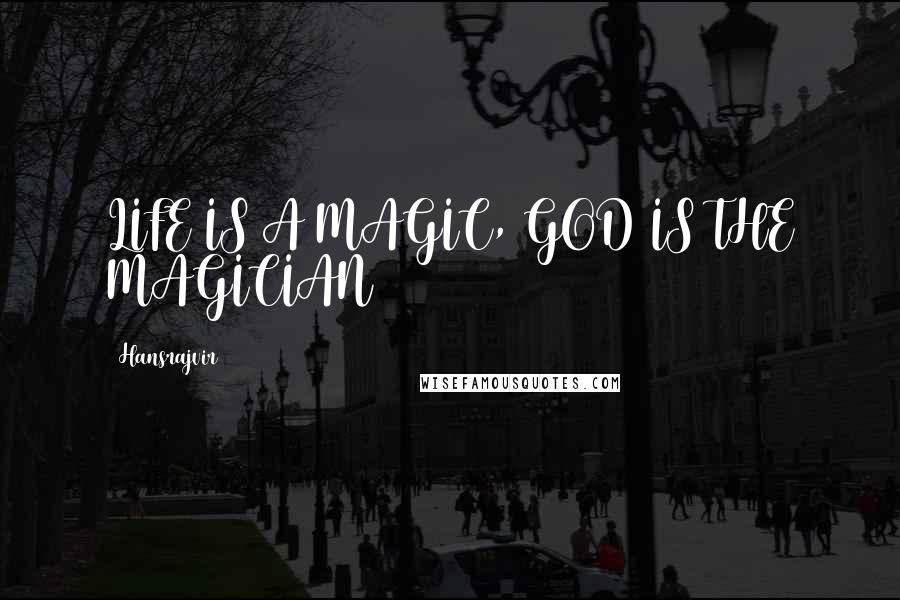 Hansrajvir Quotes: LIFE IS A MAGIC, GOD IS THE MAGICIAN