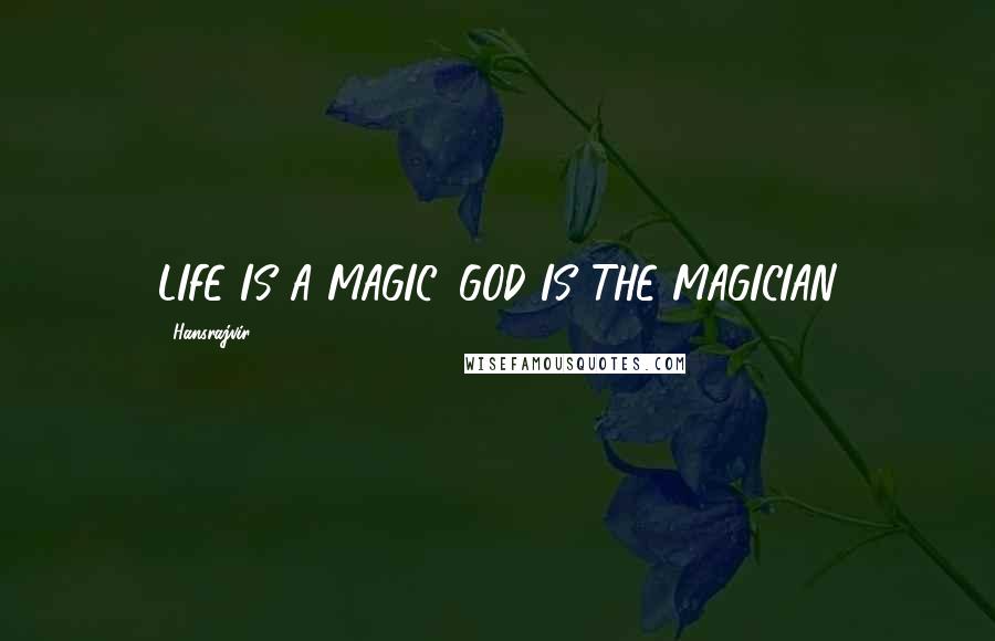 Hansrajvir Quotes: LIFE IS A MAGIC, GOD IS THE MAGICIAN