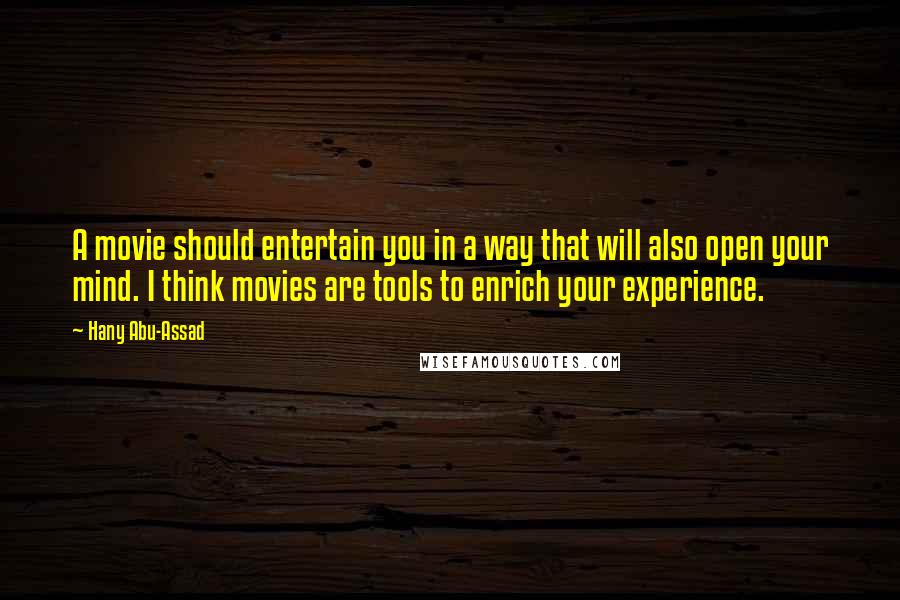 Hany Abu-Assad Quotes: A movie should entertain you in a way that will also open your mind. I think movies are tools to enrich your experience.