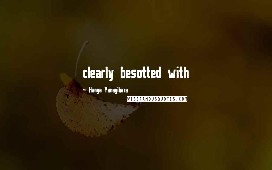 Hanya Yanagihara Quotes: clearly besotted with