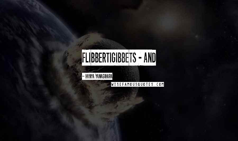 Hanya Yanagihara Quotes: flibbertigibbets - and