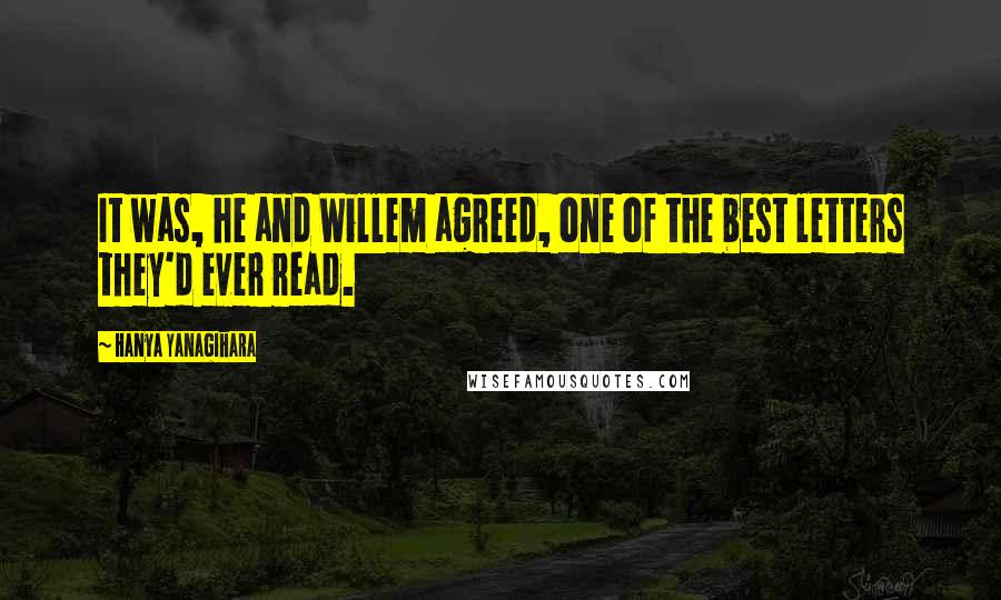 Hanya Yanagihara Quotes: It was, he and Willem agreed, one of the best letters they'd ever read.