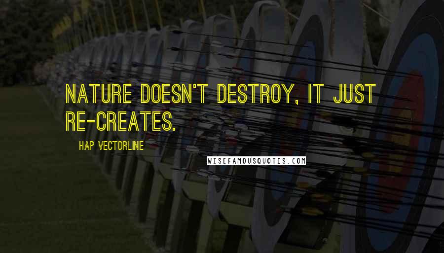 Hap Vectorline Quotes: nature doesn't destroy, it just re-creates.