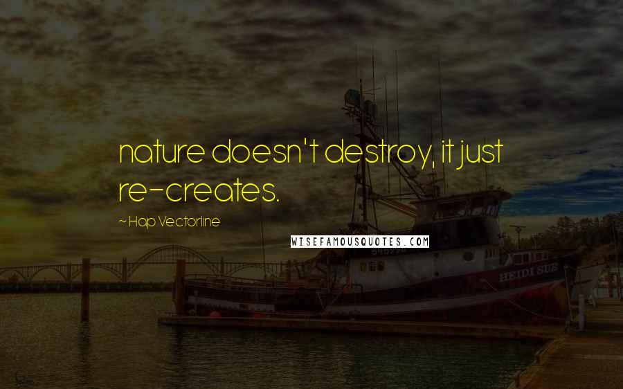 Hap Vectorline Quotes: nature doesn't destroy, it just re-creates.