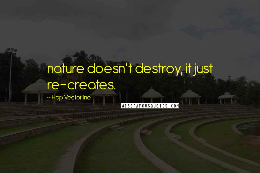 Hap Vectorline Quotes: nature doesn't destroy, it just re-creates.