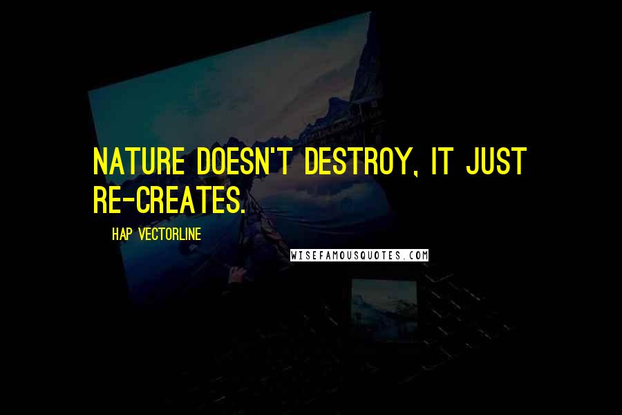 Hap Vectorline Quotes: nature doesn't destroy, it just re-creates.