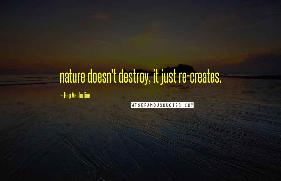 Hap Vectorline Quotes: nature doesn't destroy, it just re-creates.