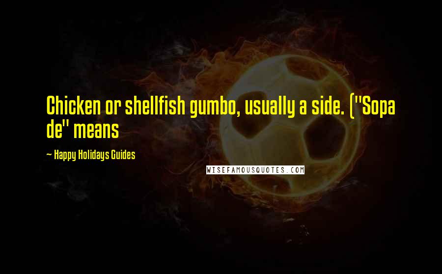 Happy Holidays Guides Quotes: Chicken or shellfish gumbo, usually a side. ("Sopa de" means