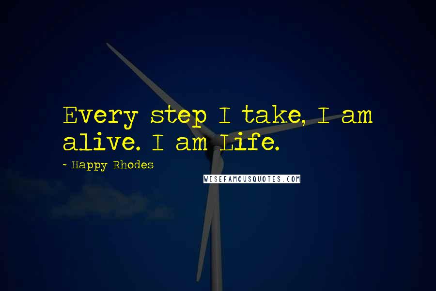 Happy Rhodes Quotes: Every step I take, I am alive. I am Life.