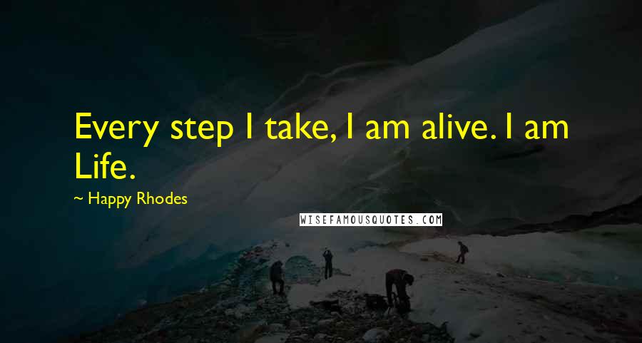 Happy Rhodes Quotes: Every step I take, I am alive. I am Life.