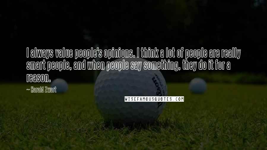 Harald Zwart Quotes: I always value people's opinions. I think a lot of people are really smart people, and when people say something, they do it for a reason.