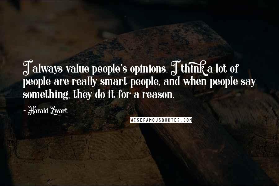 Harald Zwart Quotes: I always value people's opinions. I think a lot of people are really smart people, and when people say something, they do it for a reason.