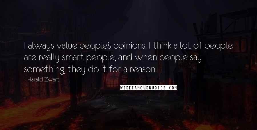 Harald Zwart Quotes: I always value people's opinions. I think a lot of people are really smart people, and when people say something, they do it for a reason.