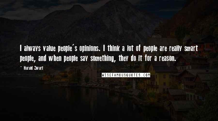 Harald Zwart Quotes: I always value people's opinions. I think a lot of people are really smart people, and when people say something, they do it for a reason.