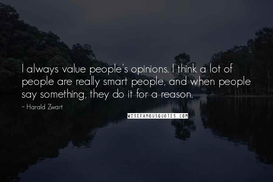 Harald Zwart Quotes: I always value people's opinions. I think a lot of people are really smart people, and when people say something, they do it for a reason.