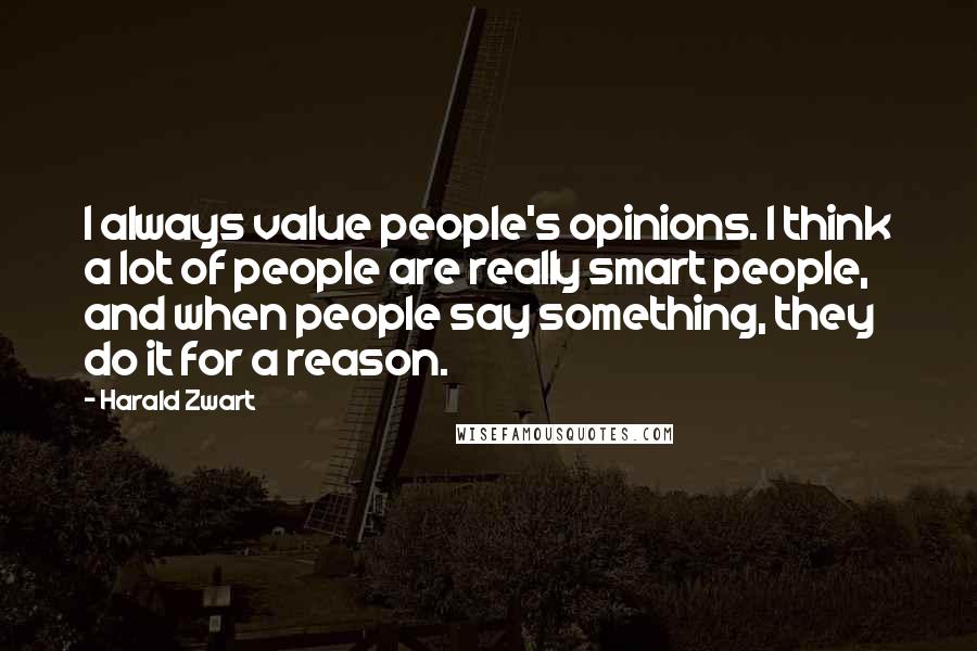Harald Zwart Quotes: I always value people's opinions. I think a lot of people are really smart people, and when people say something, they do it for a reason.