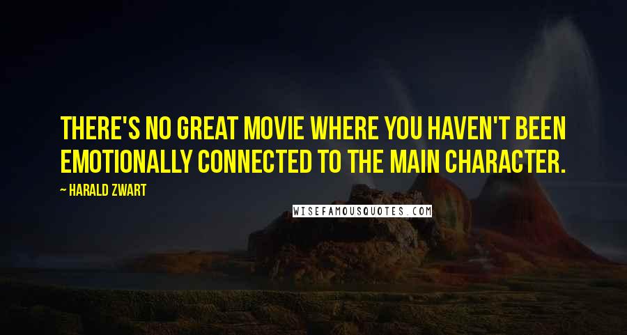 Harald Zwart Quotes: There's no great movie where you haven't been emotionally connected to the main character.
