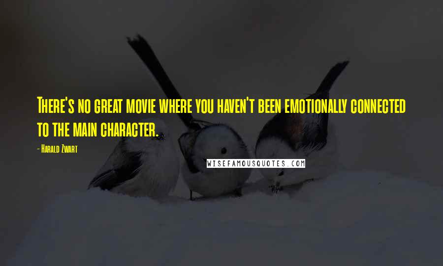 Harald Zwart Quotes: There's no great movie where you haven't been emotionally connected to the main character.
