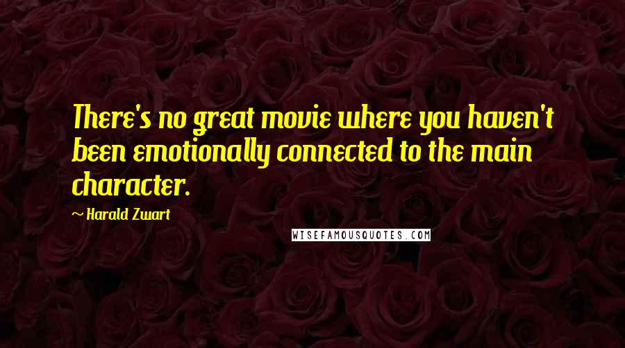 Harald Zwart Quotes: There's no great movie where you haven't been emotionally connected to the main character.