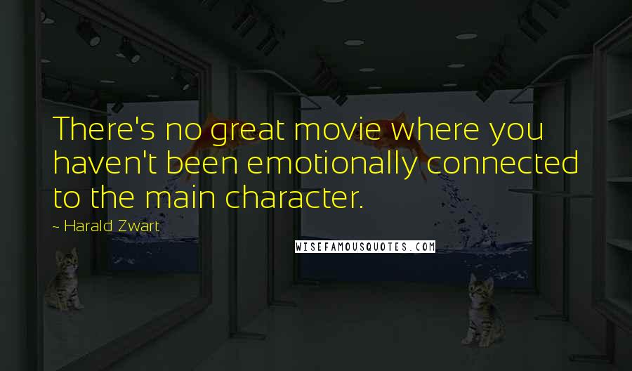 Harald Zwart Quotes: There's no great movie where you haven't been emotionally connected to the main character.