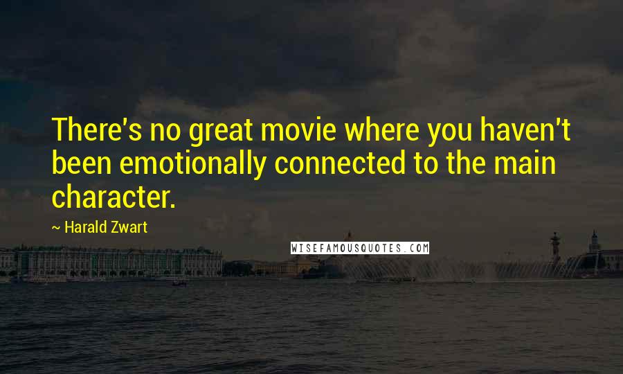 Harald Zwart Quotes: There's no great movie where you haven't been emotionally connected to the main character.