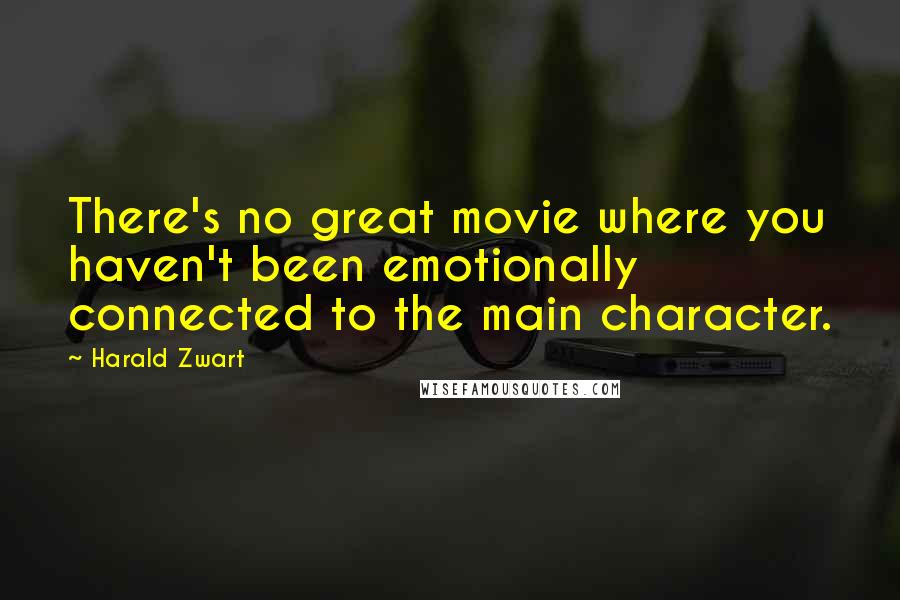 Harald Zwart Quotes: There's no great movie where you haven't been emotionally connected to the main character.