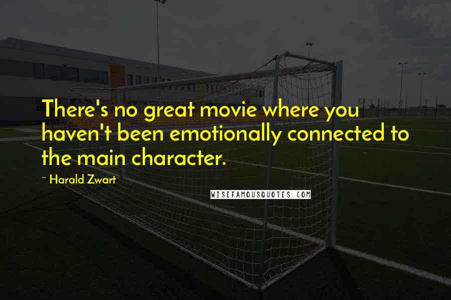 Harald Zwart Quotes: There's no great movie where you haven't been emotionally connected to the main character.