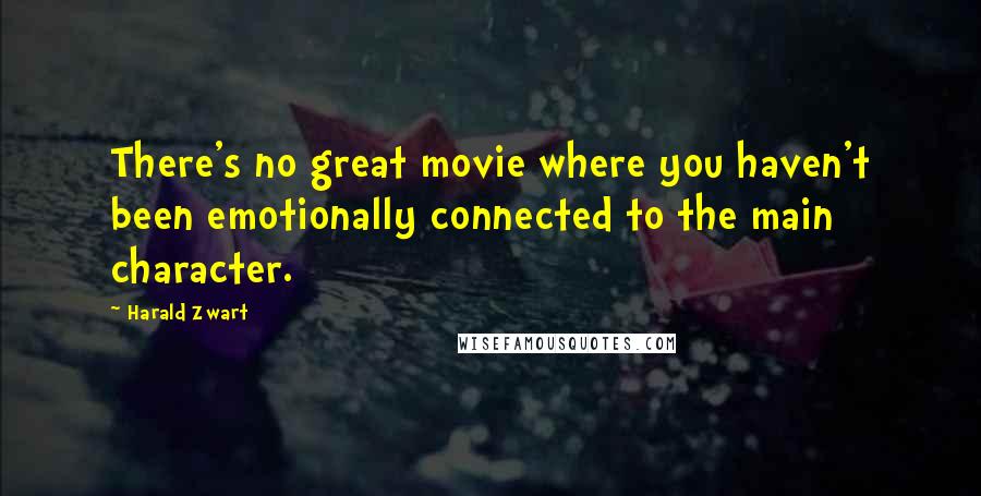 Harald Zwart Quotes: There's no great movie where you haven't been emotionally connected to the main character.