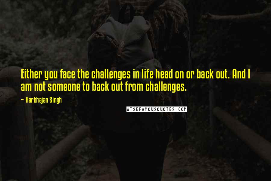 Harbhajan Singh Quotes: Either you face the challenges in life head on or back out. And I am not someone to back out from challenges.