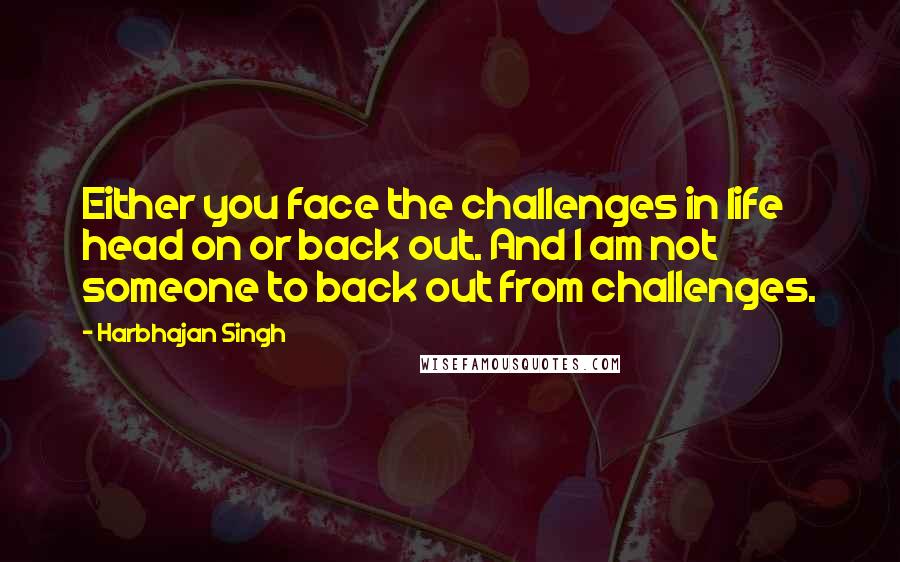 Harbhajan Singh Quotes: Either you face the challenges in life head on or back out. And I am not someone to back out from challenges.