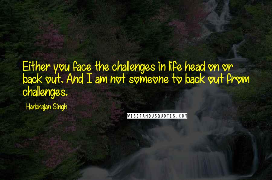 Harbhajan Singh Quotes: Either you face the challenges in life head on or back out. And I am not someone to back out from challenges.