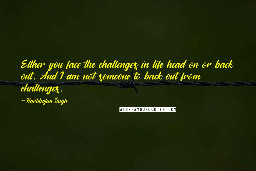 Harbhajan Singh Quotes: Either you face the challenges in life head on or back out. And I am not someone to back out from challenges.