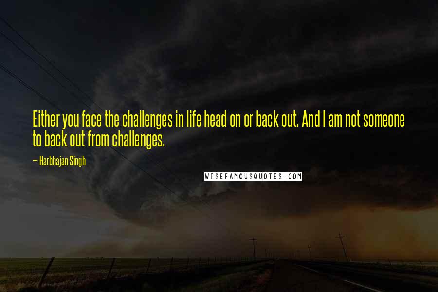 Harbhajan Singh Quotes: Either you face the challenges in life head on or back out. And I am not someone to back out from challenges.