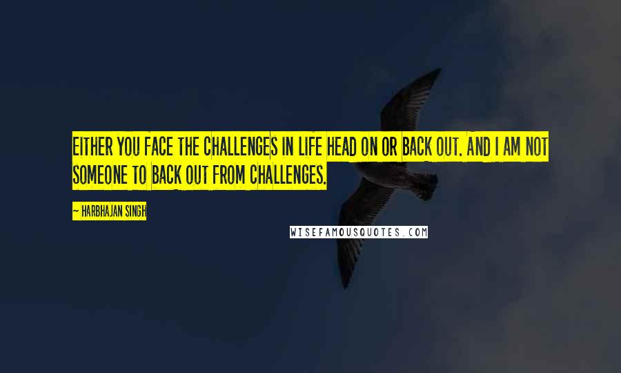 Harbhajan Singh Quotes: Either you face the challenges in life head on or back out. And I am not someone to back out from challenges.