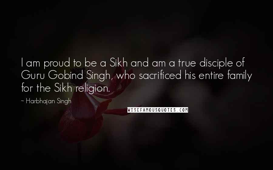 Harbhajan Singh Quotes: I am proud to be a Sikh and am a true disciple of Guru Gobind Singh, who sacrificed his entire family for the Sikh religion.