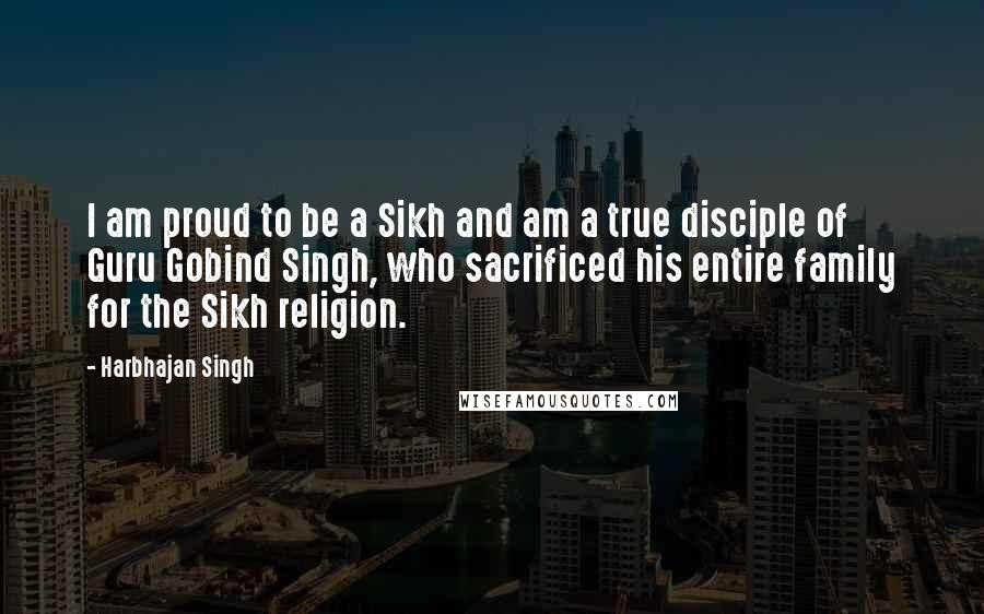 Harbhajan Singh Quotes: I am proud to be a Sikh and am a true disciple of Guru Gobind Singh, who sacrificed his entire family for the Sikh religion.