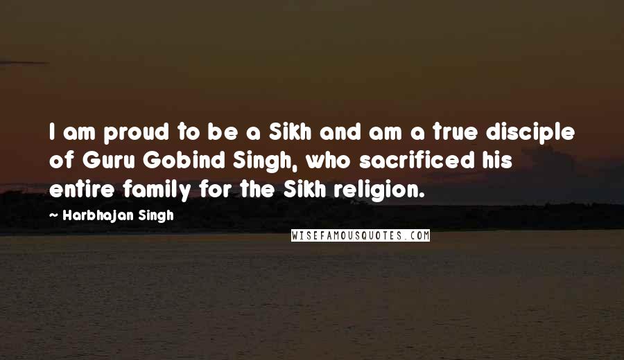 Harbhajan Singh Quotes: I am proud to be a Sikh and am a true disciple of Guru Gobind Singh, who sacrificed his entire family for the Sikh religion.