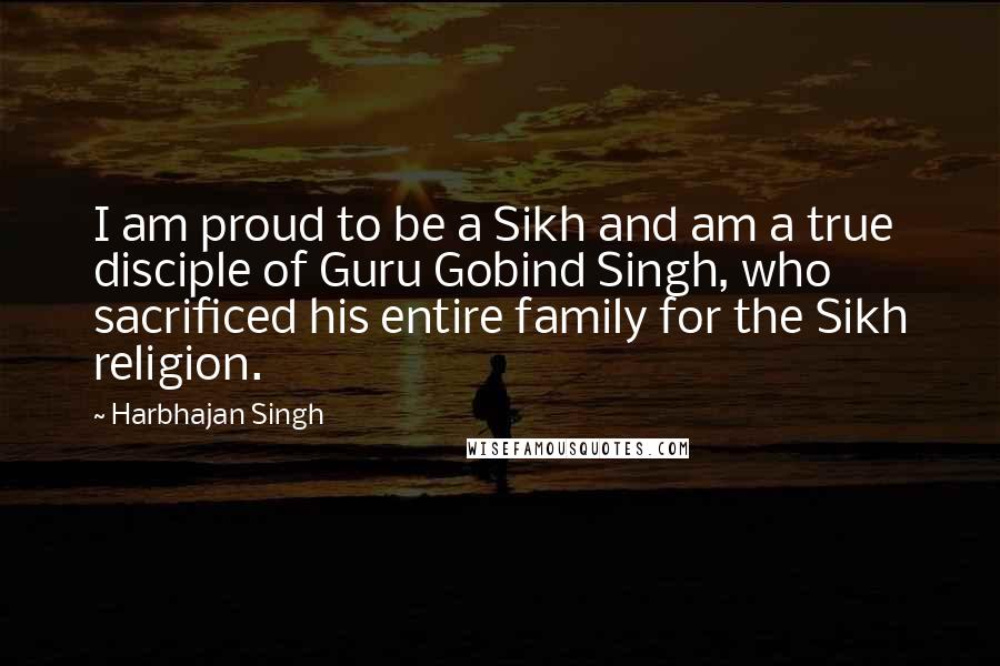 Harbhajan Singh Quotes: I am proud to be a Sikh and am a true disciple of Guru Gobind Singh, who sacrificed his entire family for the Sikh religion.