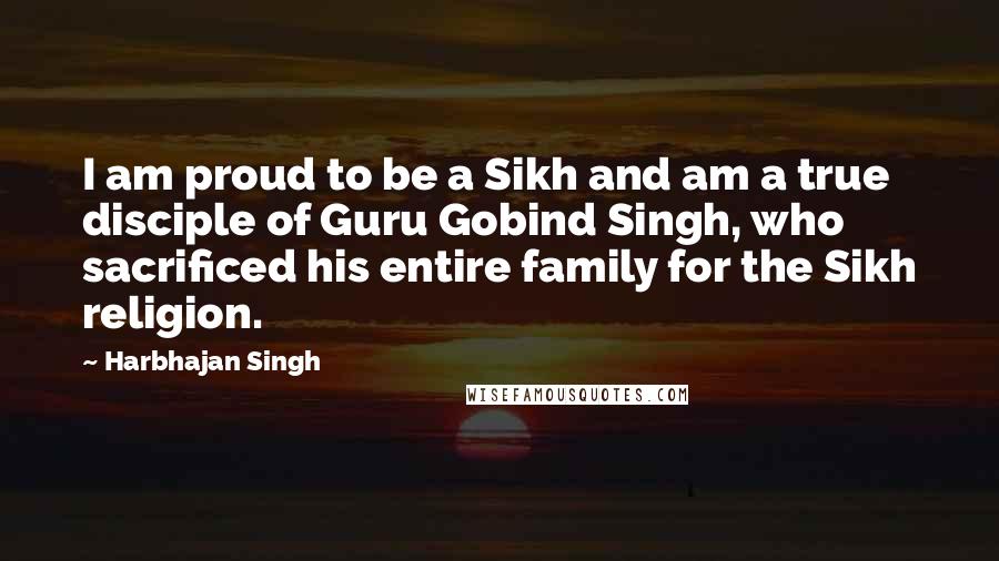 Harbhajan Singh Quotes: I am proud to be a Sikh and am a true disciple of Guru Gobind Singh, who sacrificed his entire family for the Sikh religion.