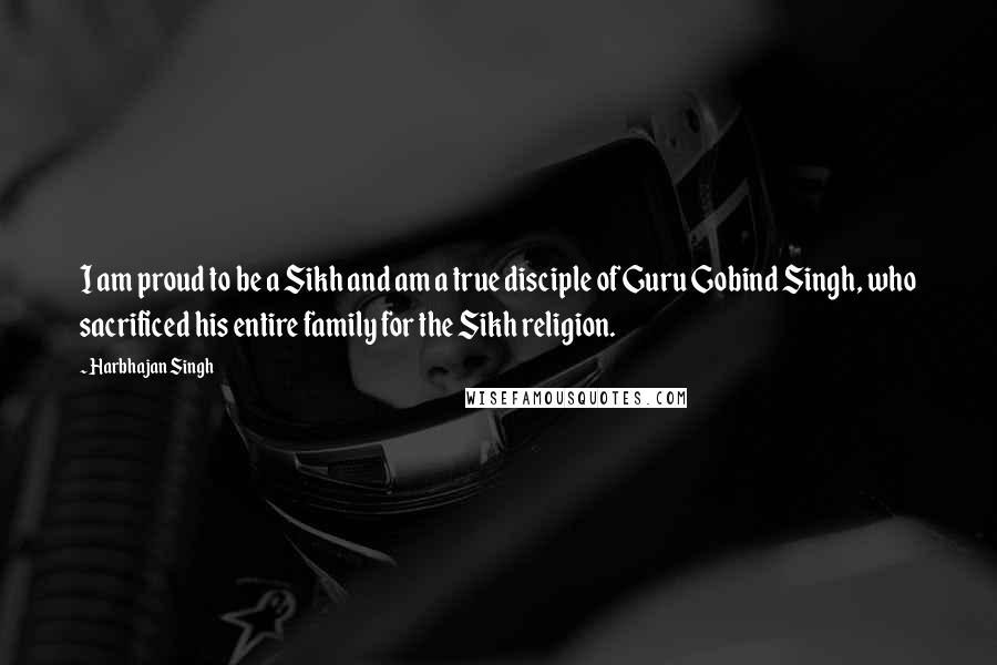 Harbhajan Singh Quotes: I am proud to be a Sikh and am a true disciple of Guru Gobind Singh, who sacrificed his entire family for the Sikh religion.