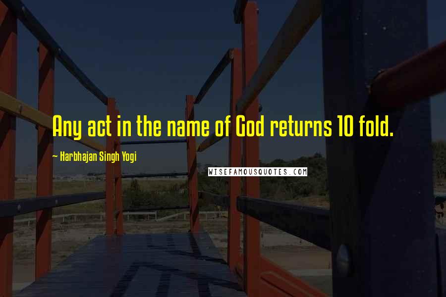 Harbhajan Singh Yogi Quotes: Any act in the name of God returns 10 fold.