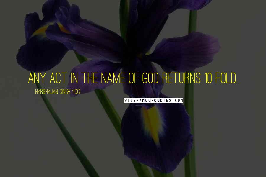 Harbhajan Singh Yogi Quotes: Any act in the name of God returns 10 fold.